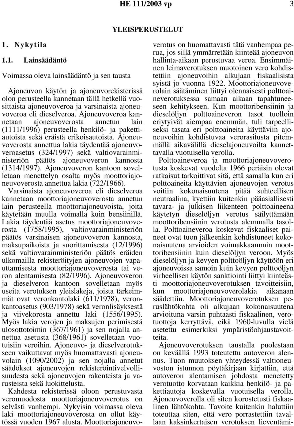 Ajoneuvoveroa kannetaan ajoneuvoverosta annetun lain (1111/1996) perusteella henkilö- ja pakettiautoista sekä eräistä erikoisautoista.