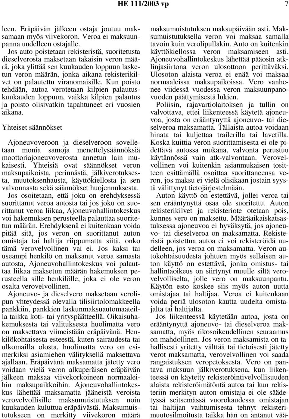 viranomaisille. Kun poisto tehdään, autoa verotetaan kilpien palautuskuukauden loppuun, vaikka kilpien palautus ja poisto olisivatkin tapahtuneet eri vuosien aikana.