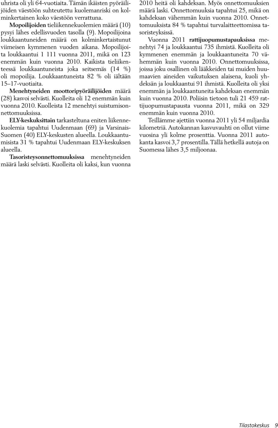 Mopoilijoita loukkaantui 1 111 vuonna 2011, mikä on 123 enemmän kuin vuonna 2010. Kaikista tieliikenteessä loukkaantuneista joka seitsemäs (14 %) oli mopoilija.