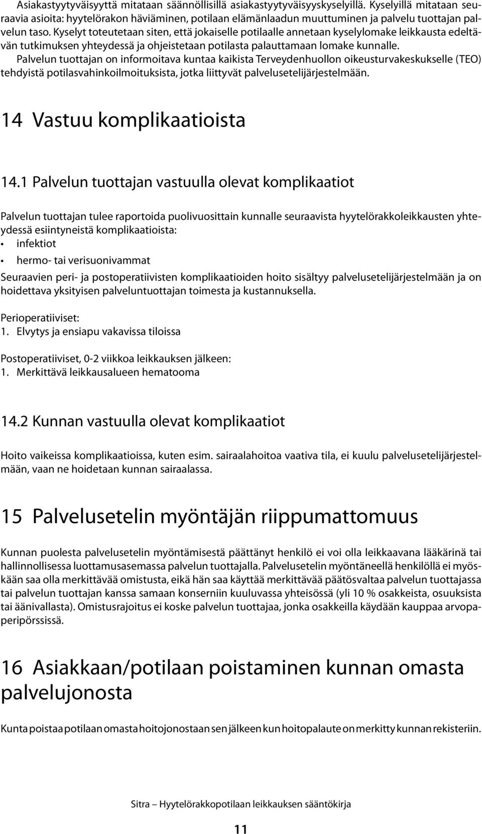 Kyselyt toteutetaan siten, että jokaiselle potilaalle annetaan kyselylomake leikkausta edeltävän tutkimuksen yhteydessä ja ohjeistetaan potilasta palauttamaan lomake kunnalle.