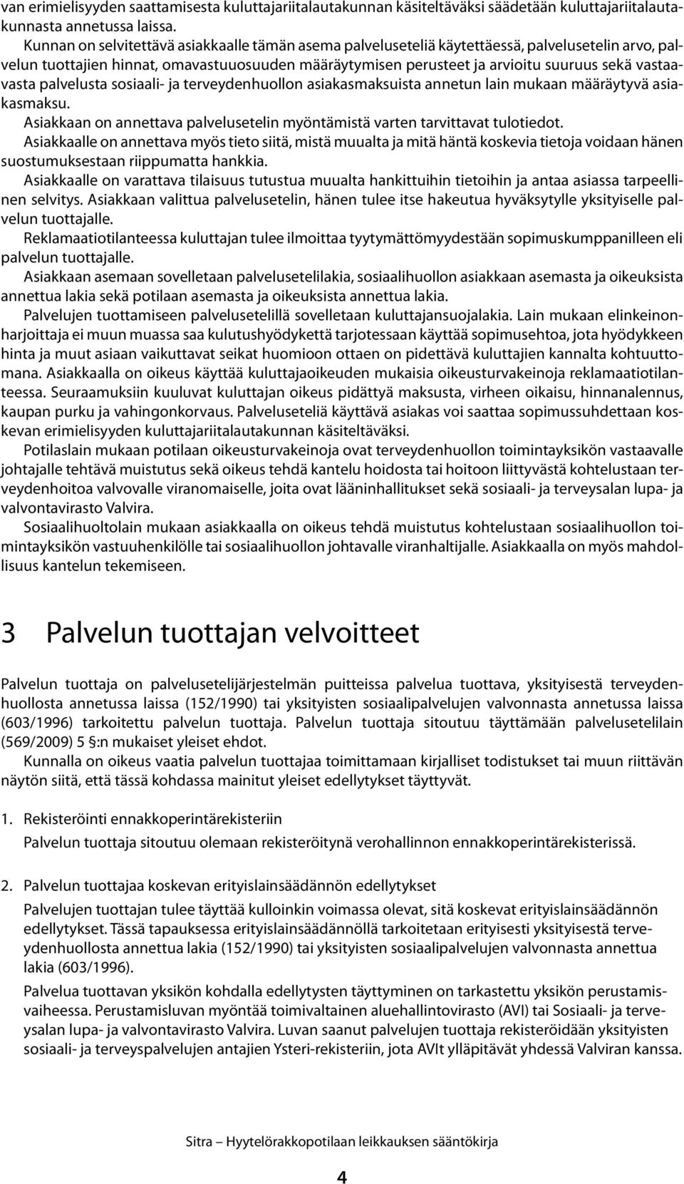 vastaavasta palvelusta sosiaali- ja terveydenhuollon asiakasmaksuista annetun lain mukaan määräytyvä asiakasmaksu. Asiakkaan on annettava palvelusetelin myöntämistä varten tarvittavat tulotiedot.