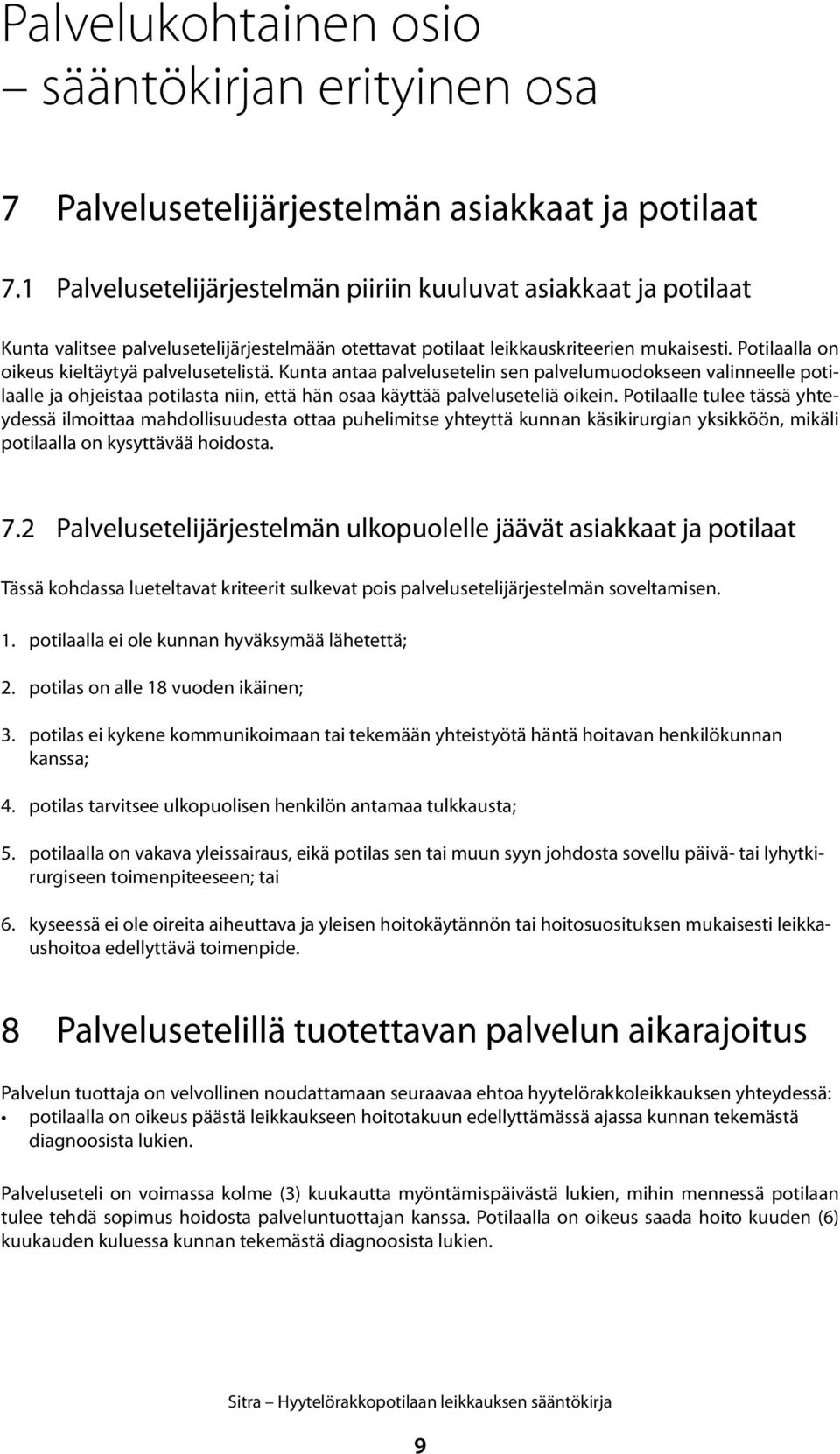 Potilaalla on oikeus kieltäytyä palvelusetelistä. Kunta antaa palvelusetelin sen palvelumuodokseen valinneelle potilaalle ja ohjeistaa potilasta niin, että hän osaa käyttää palveluseteliä oikein.