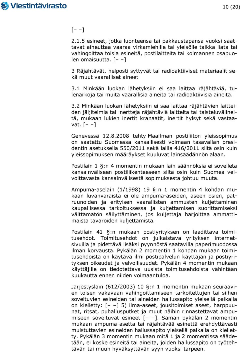 1 Minkään luokan lähetyksiin ei saa laittaa räjähtäviä, tulenarkoja tai muita vaarallisia aineita tai radioaktiivisia aineita. 3.