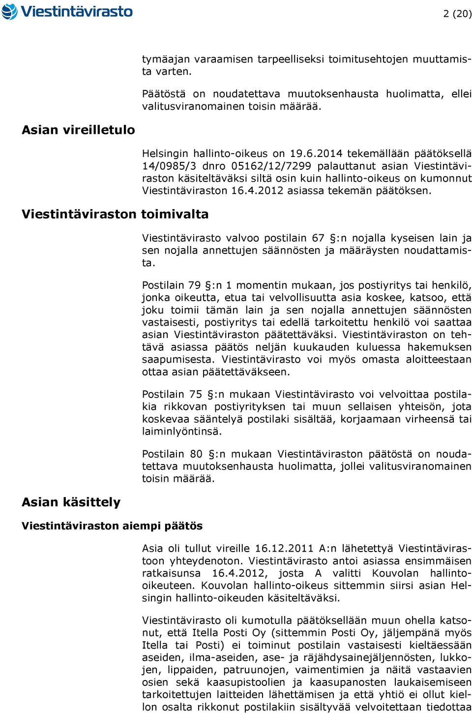 2014 tekemällään päätöksellä 14/0985/3 dnro 05162/12/7299 palauttanut asian Viestintäviraston käsiteltäväksi siltä osin kuin hallinto-oikeus on kumonnut Viestintäviraston 16.4.2012 asiassa tekemän päätöksen.