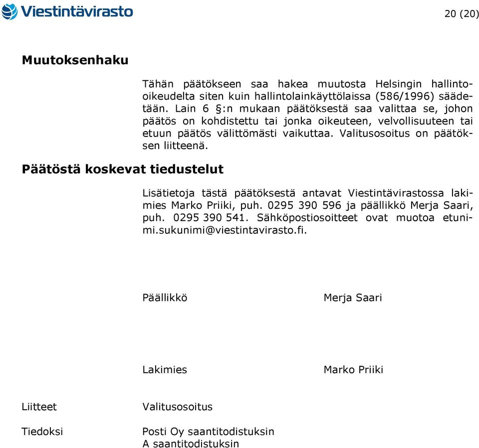 Valitusosoitus on päätöksen liitteenä. Lisätietoja tästä päätöksestä antavat Viestintävirastossa lakimies Marko Priiki, puh. 0295 390 596 ja päällikkö Merja Saari, puh.