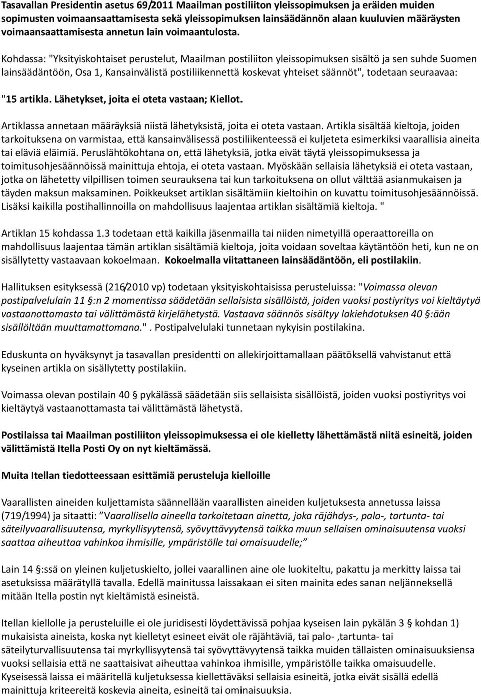Kohdassa: "Yksityiskohtaiset perustelut, Maailman postiliiton yleissopimuksen sisältö ja sen suhde Suomen lainsäädäntöön, Osa 1, Kansainvälistä postiliikennettä koskevat yhteiset säännöt", todetaan