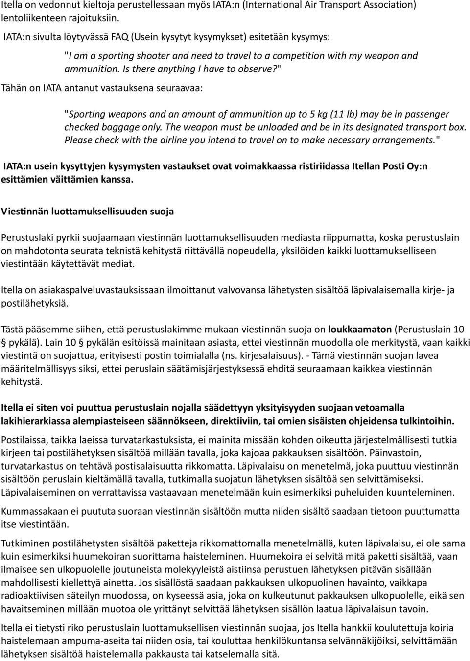 Is there anything I have to observe?" Tähän on IATA antanut vastauksena seuraavaa: "Sporting weapons and an amount of ammunition up to 5 kg (11 lb) may be in passenger checked baggage only.