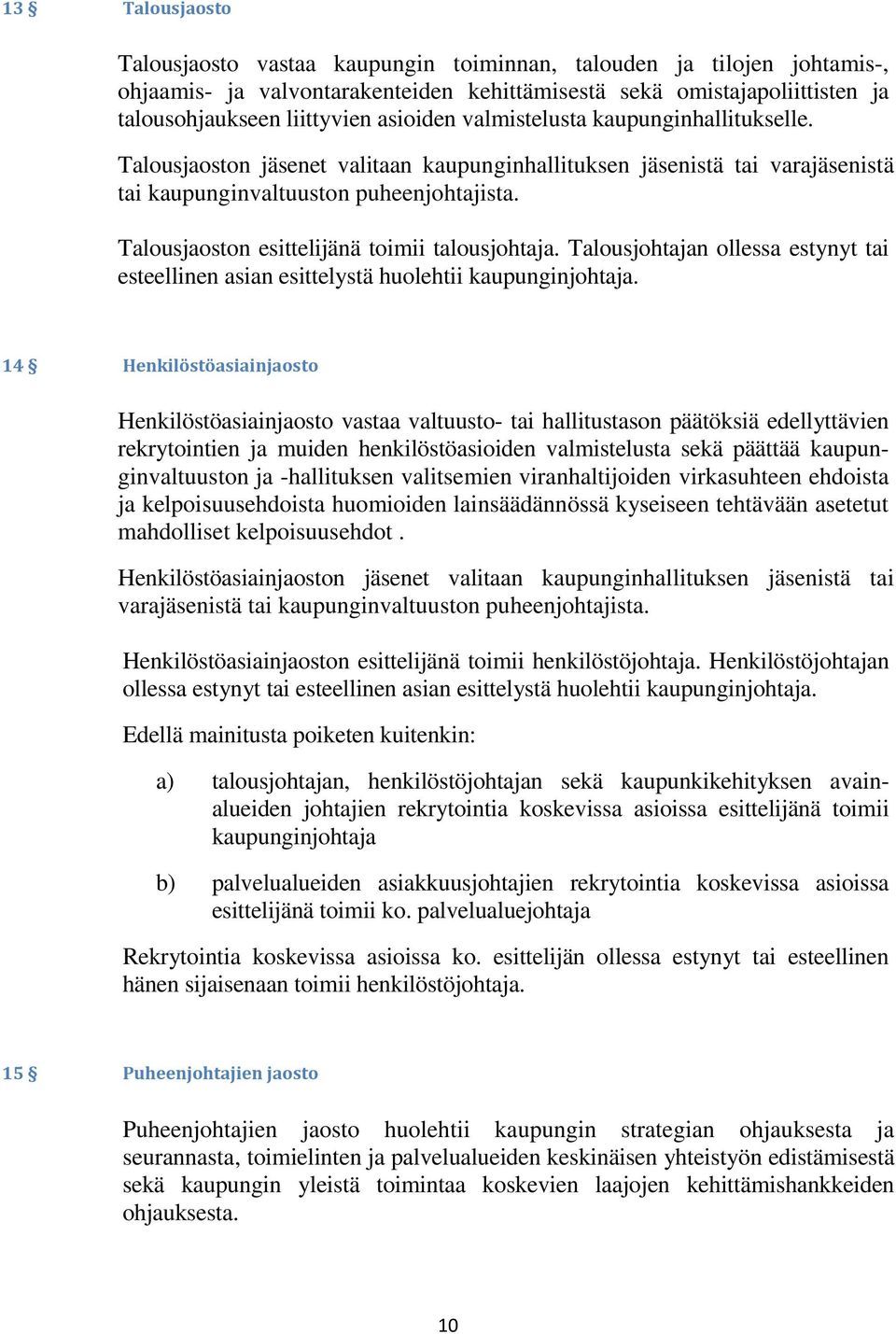 Talousjaoston esittelijänä toimii talousjohtaja. Talousjohtajan ollessa estynyt tai esteellinen asian esittelystä huolehtii kaupunginjohtaja.