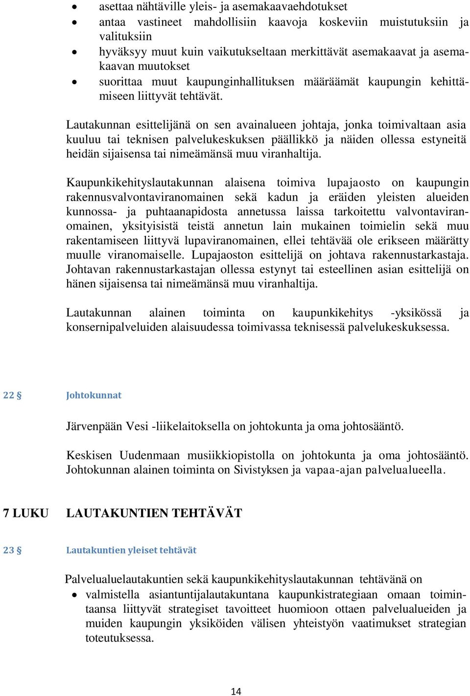 Lautakunnan esittelijänä on sen avainalueen johtaja, jonka toimivaltaan asia kuuluu tai teknisen palvelukeskuksen päällikkö ja näiden ollessa estyneitä heidän sijaisensa tai nimeämänsä muu