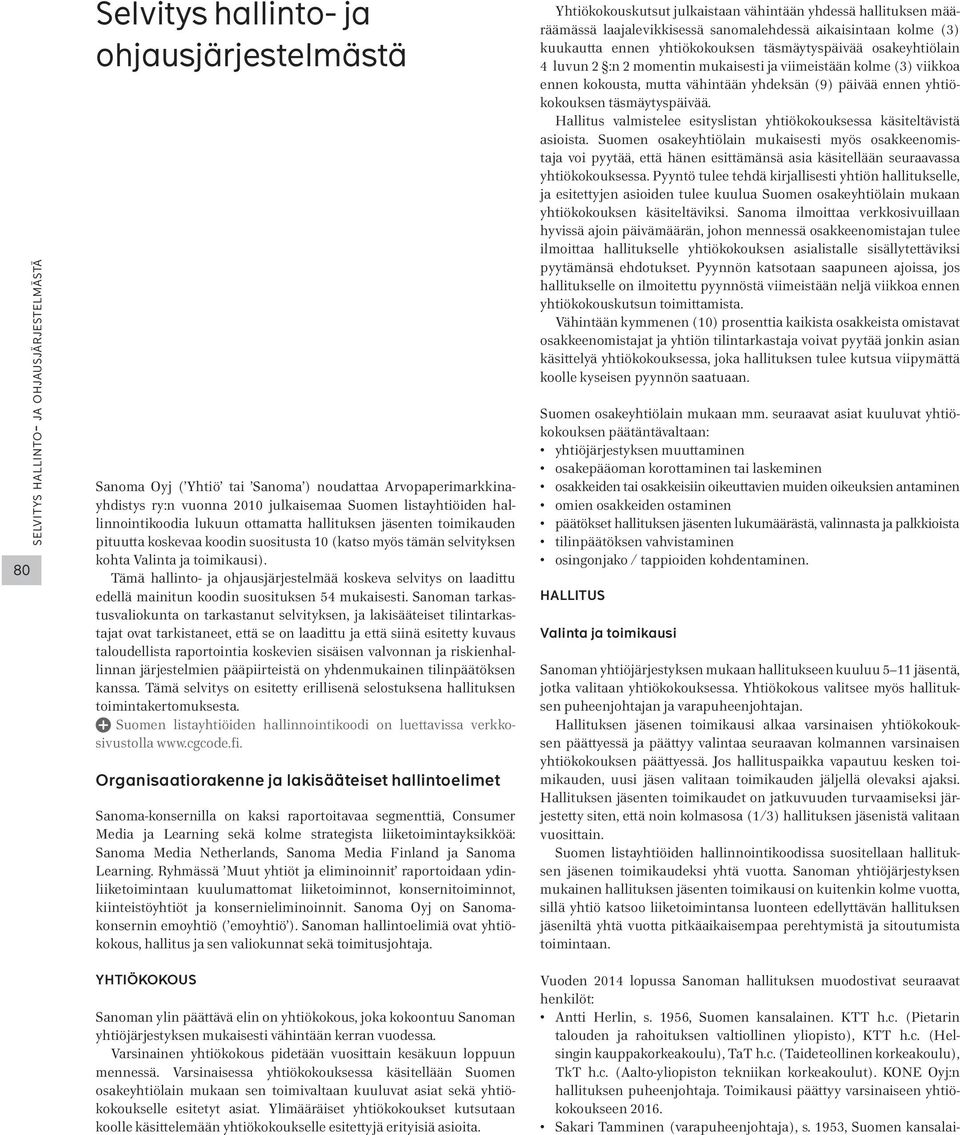 Tämä hallinto- ja ohjausjärjestelmää koskeva selvitys on laadittu edellä mainitun koodin suosituksen 54 mukaisesti.