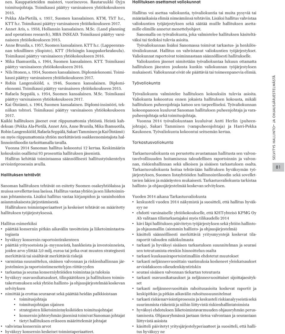 Toimikausi päättyy varsinaiseen yhtiökokoukseen 2015. Anne Brunila, s. 1957, Suomen kansalainen. KTT h.c. (Lappeenrannan teknillinen yliopisto), KTT (Helsingin kauppakorkeakoulu).