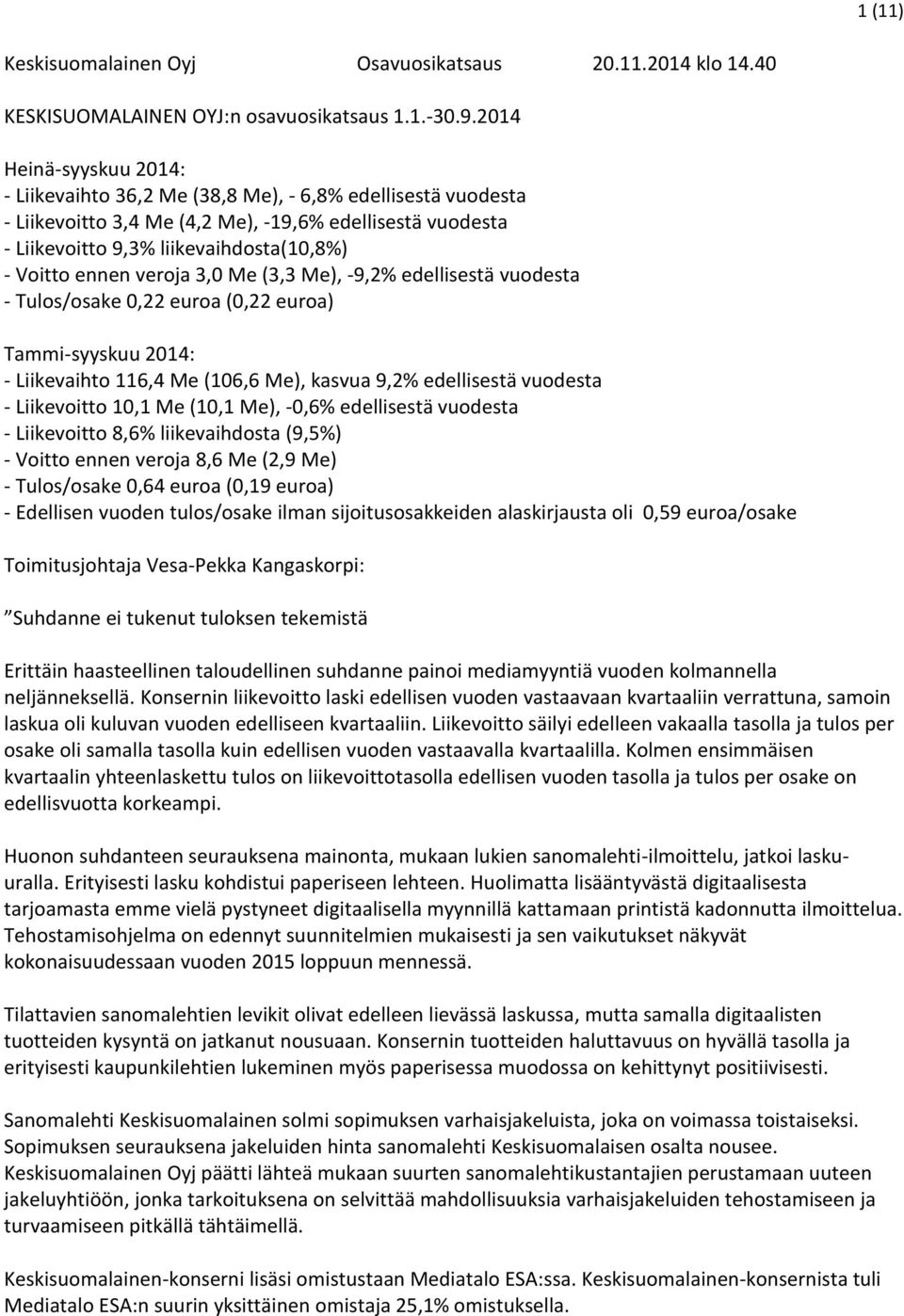 ennen veroja 3,0 Me (3,3 Me), -9,2% edellisestä vuodesta - Tulos/osake 0,22 euroa (0,22 euroa) Tammi-syyskuu 2014: - Liikevaihto 116,4 Me (106,6 Me), kasvua 9,2% edellisestä vuodesta - Liikevoitto