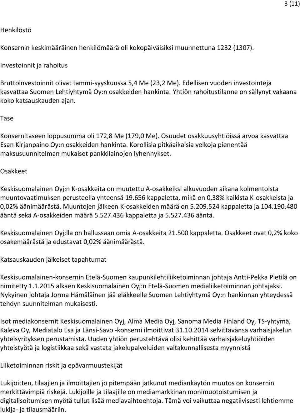 Tase Konsernitaseen loppusumma oli 172,8 Me (179,0 Me). Osuudet osakkuusyhtiöissä arvoa kasvattaa Esan Kirjanpaino Oy:n osakkeiden hankinta.