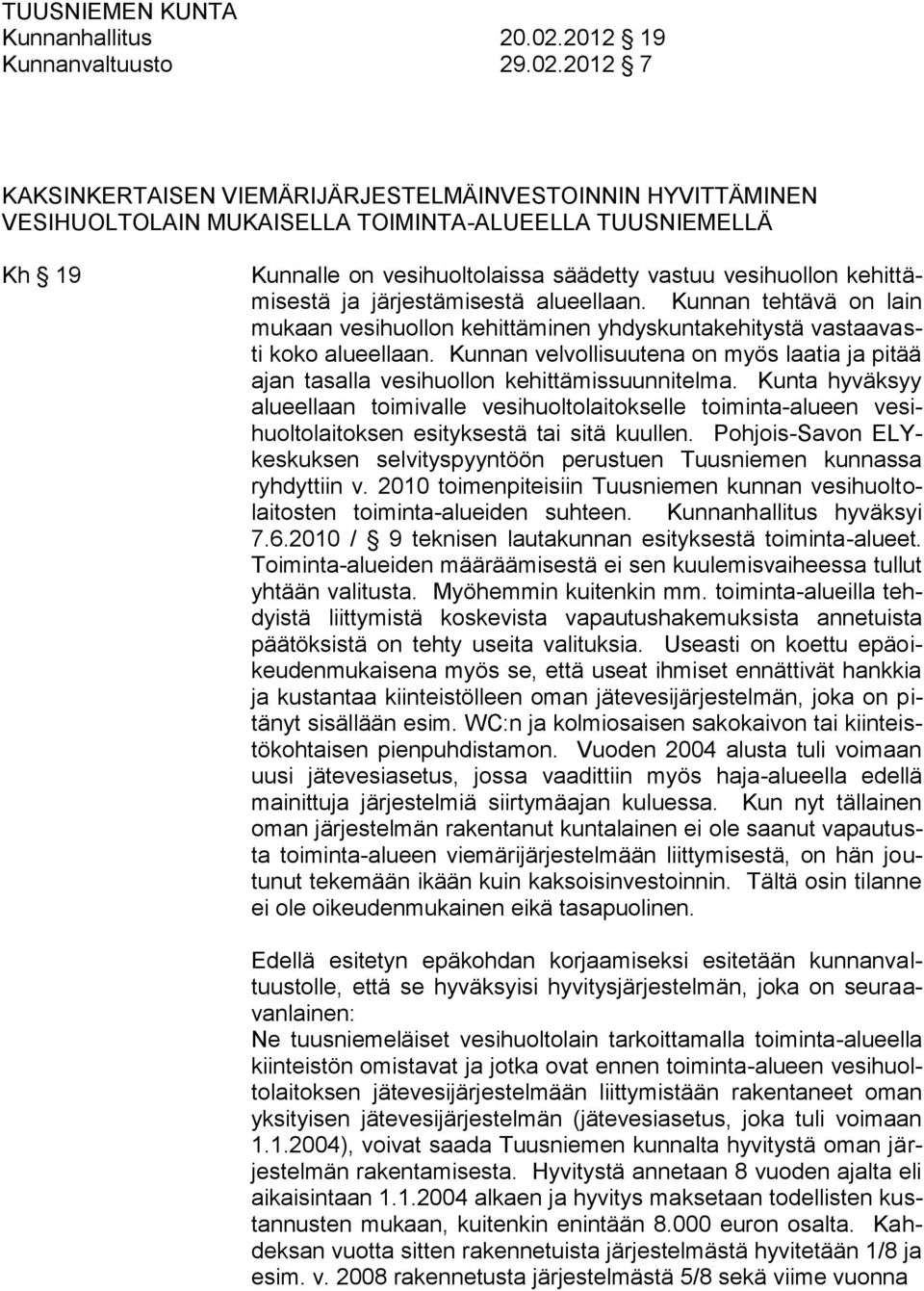 2012 7 KAKSINKERTAISEN VIEMÄRIJÄRJESTELMÄINVESTOINNIN HYVITTÄMINEN VESIHUOLTOLAIN MUKAISELLA TOIMINTA-ALUEELLA TUUSNIEMELLÄ Kh 19 Kunnalle on vesihuoltolaissa säädetty vastuu vesihuollon