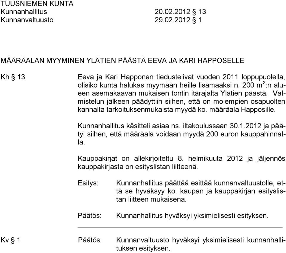 2012 1 MÄÄRÄALAN MYYMINEN YLÄTIEN PÄÄSTÄ EEVA JA KARI HAPPOSELLE Kh 13 Eeva ja Kari Happonen tiedustelivat vuoden 2011 loppupuolella, olisiko kunta halukas myymään heille lisämaaksi n.
