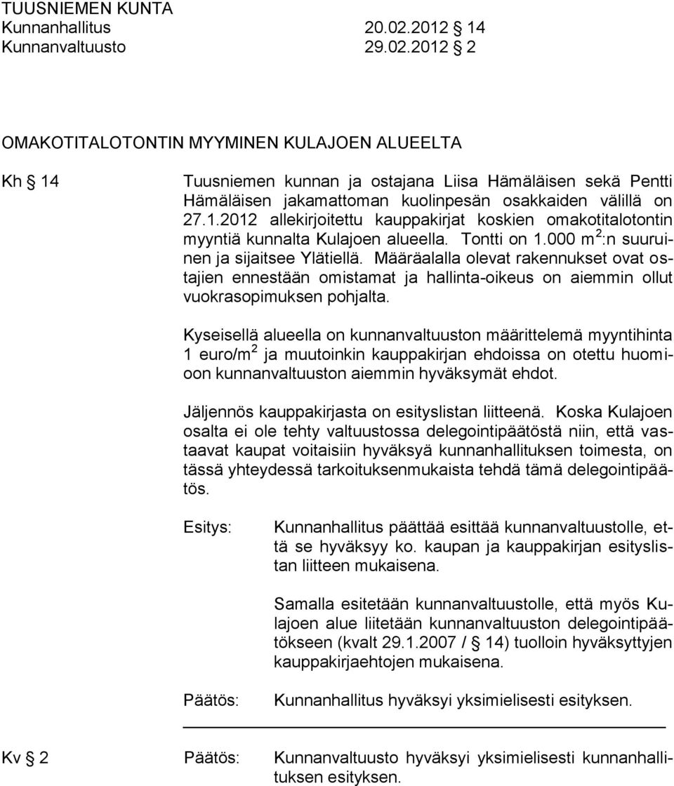 Määräalalla olevat rakennukset ovat ostajien ennestään omistamat ja hallinta-oikeus on aiemmin ollut vuokrasopimuksen pohjalta.