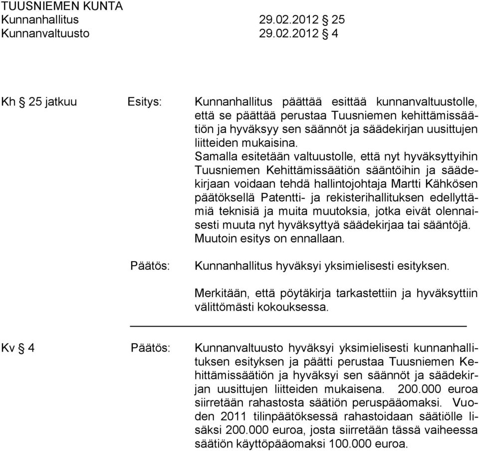 2012 4 Kh 25 jatkuu Esitys: Kunnanhallitus päättää esittää kunnanvaltuustolle, että se päättää perustaa Tuusniemen kehittämissäätiön ja hyväksyy sen säännöt ja säädekirjan uusittujen liitteiden