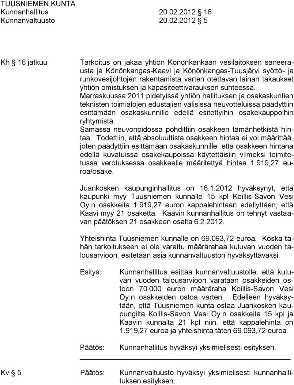 2012 5 Kh 16 jatkuu Tarkoitus on jakaa yhtiön Könönkankaan vesilaitoksen saneerausta ja Könönkangas-Kaavi ja Könönkangas-Tuusjärvi syöttö- ja runkovesijohtojen rakentamista varten otettavan lainan