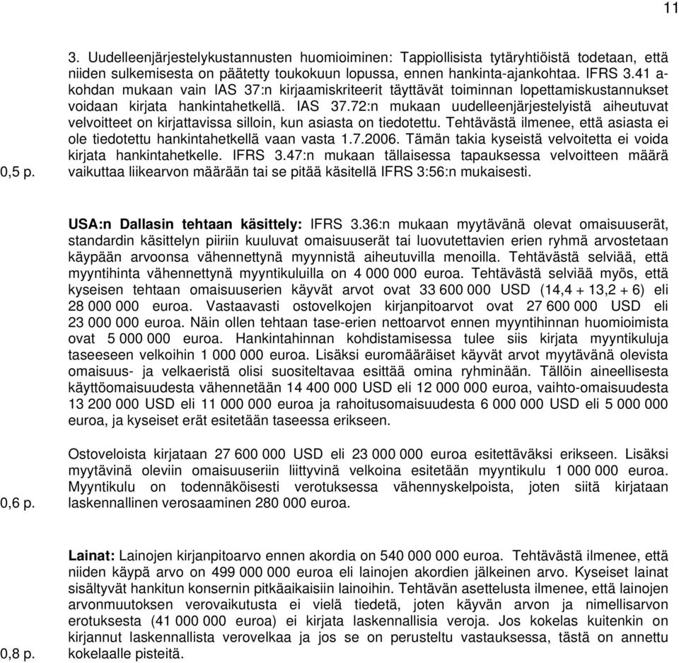 Tehtävästä ilmenee, että asiasta ei ole tiedotettu hankintahetkellä vaan vasta 1.7.2006. Tämän takia kyseistä velvoitetta ei voida kirjata hankintahetkelle. IFRS 3.