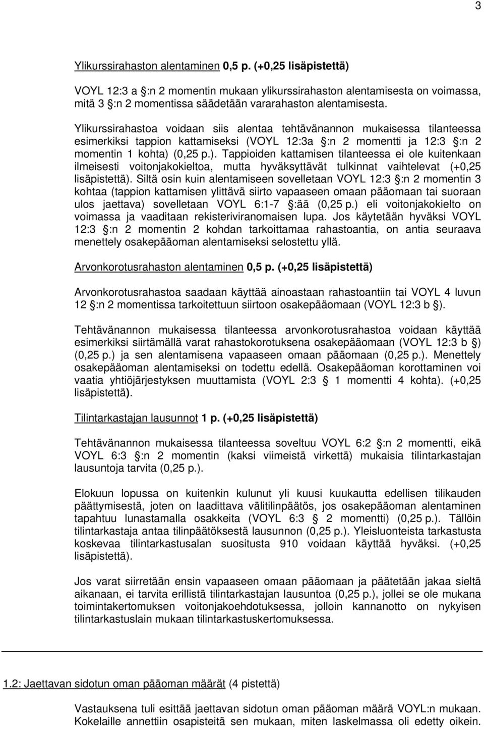 (0,25 p.). Tappioiden kattamisen tilanteessa ei ole kuitenkaan ilmeisesti voitonjakokieltoa, mutta hyväksyttävät tulkinnat vaihtelevat (+0,25 lisäpistettä).