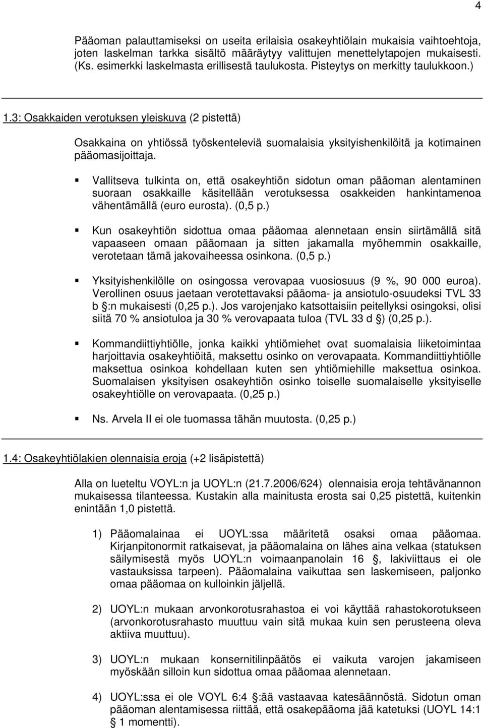 3: Osakkaiden verotuksen yleiskuva (2 pistettä) Osakkaina on yhtiössä työskenteleviä suomalaisia yksityishenkilöitä ja kotimainen pääomasijoittaja.