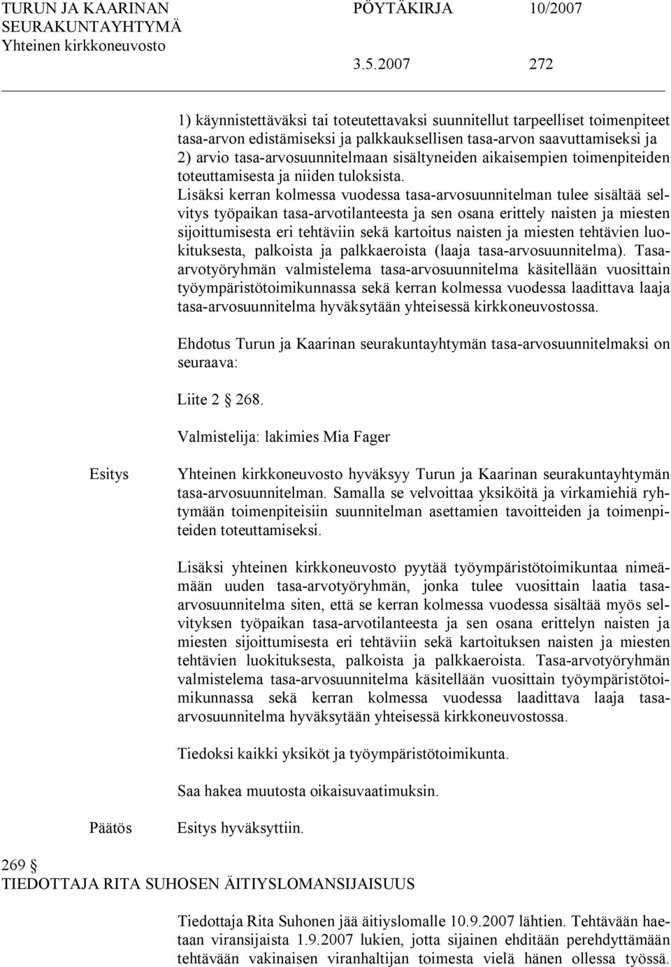 Lisäksi kerran kolmessa vuodessa tasa arvosuunnitelman tulee sisältää selvitys työpaikan tasa arvotilanteesta ja sen osana erittely naisten ja miesten sijoittumisesta eri tehtäviin sekä kartoitus