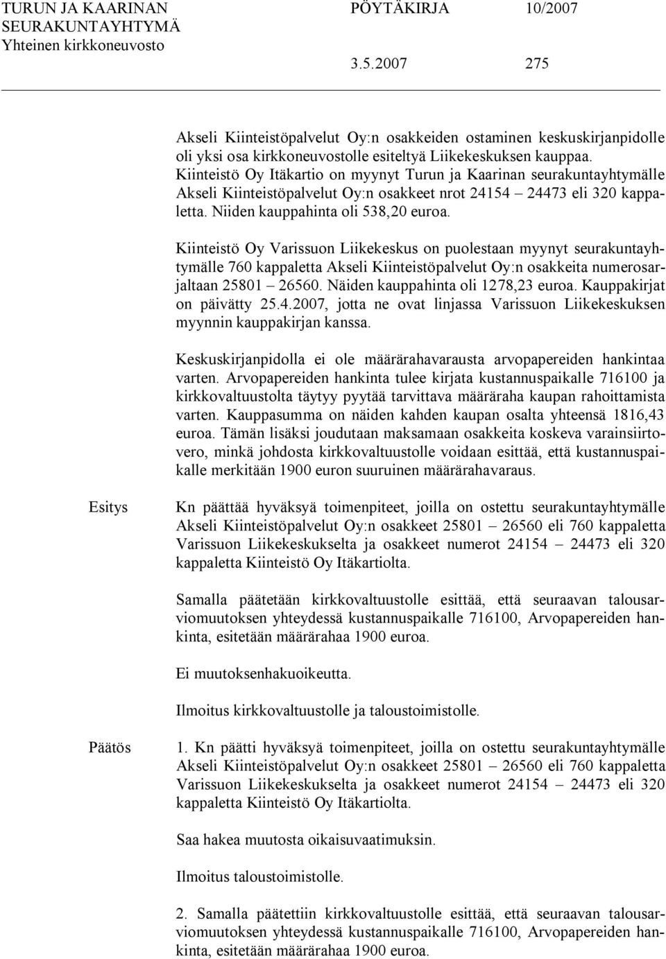 Kiinteistö Oy Varissuon Liikekeskus on puolestaan myynyt seurakuntayhtymälle 760 kappaletta Akseli Kiinteistöpalvelut Oy:n osakkeita numerosarjaltaan 25801 26560. Näiden kauppahinta oli 1278,23 euroa.