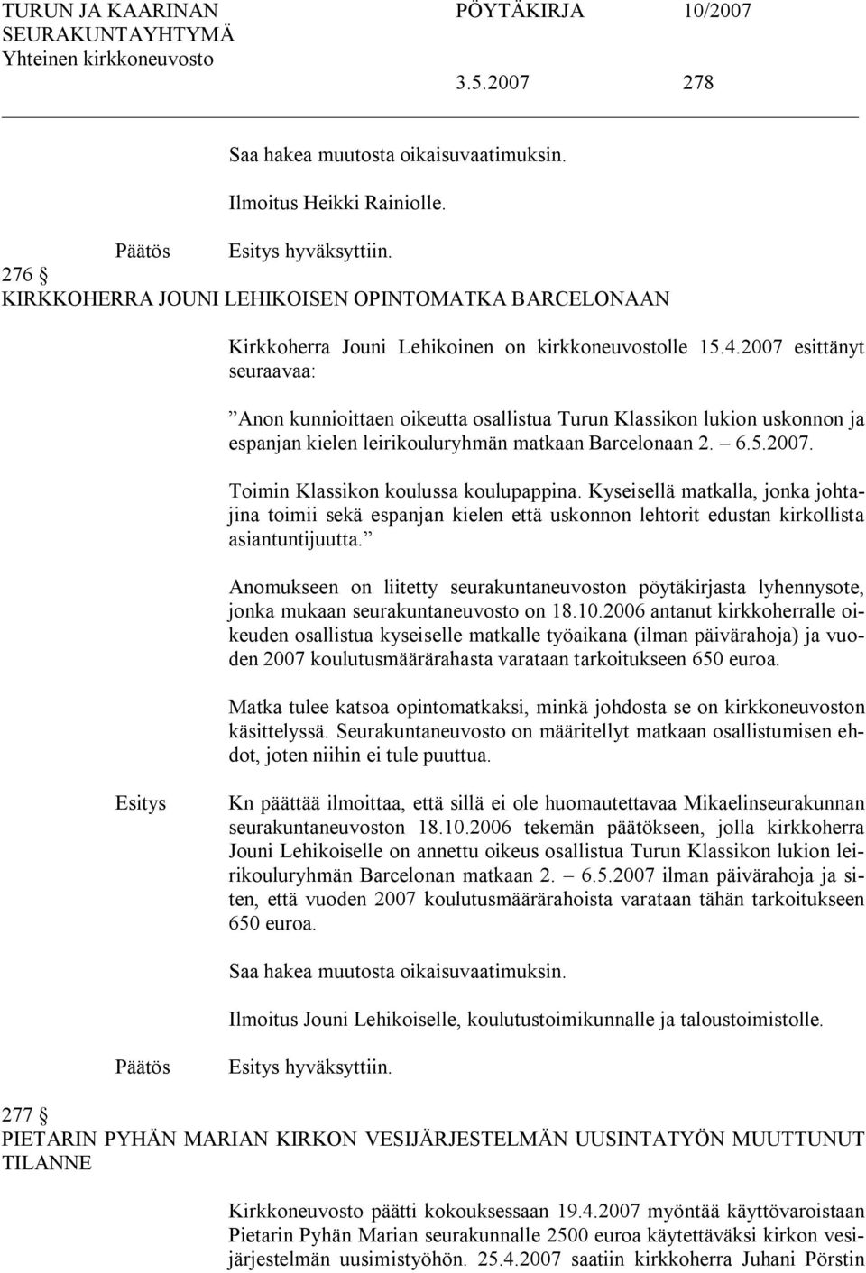 2007 esittänyt seuraavaa: Anon kunnioittaen oikeutta osallistua Turun Klassikon lukion uskonnon ja espanjan kielen leirikouluryhmän matkaan Barcelonaan 2. 6.5.2007. Toimin Klassikon koulussa koulupappina.