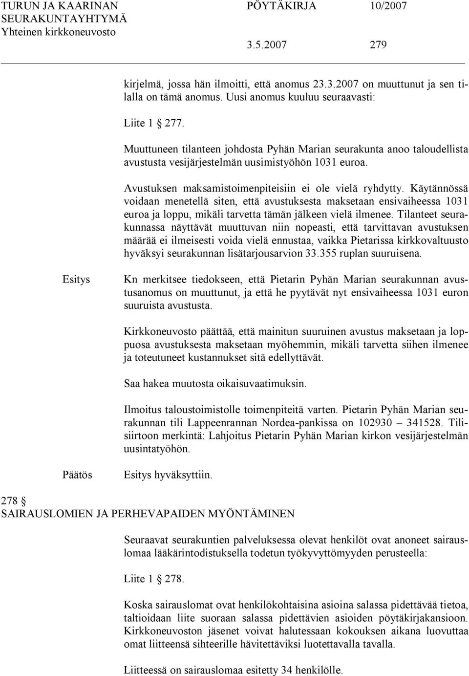 Käytännössä voidaan menetellä siten, että avustuksesta maksetaan ensivaiheessa 1031 euroa ja loppu, mikäli tarvetta tämän jälkeen vielä ilmenee.