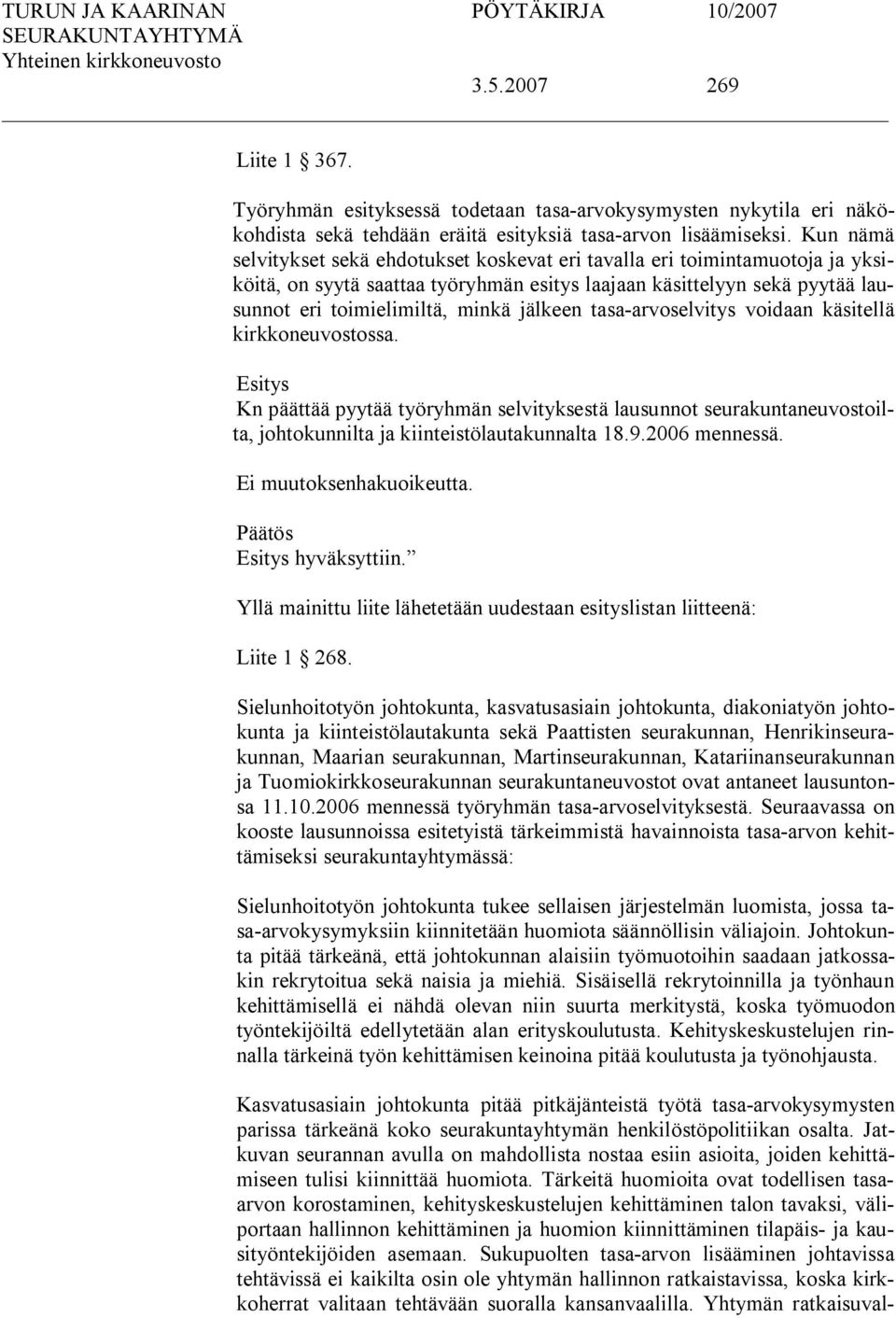 jälkeen tasa arvoselvitys voidaan käsitellä kirkkoneuvostossa. Kn päättää pyytää työryhmän selvityksestä lausunnot seurakuntaneuvostoilta, johtokunnilta ja kiinteistölautakunnalta 18.9.2006 mennessä.