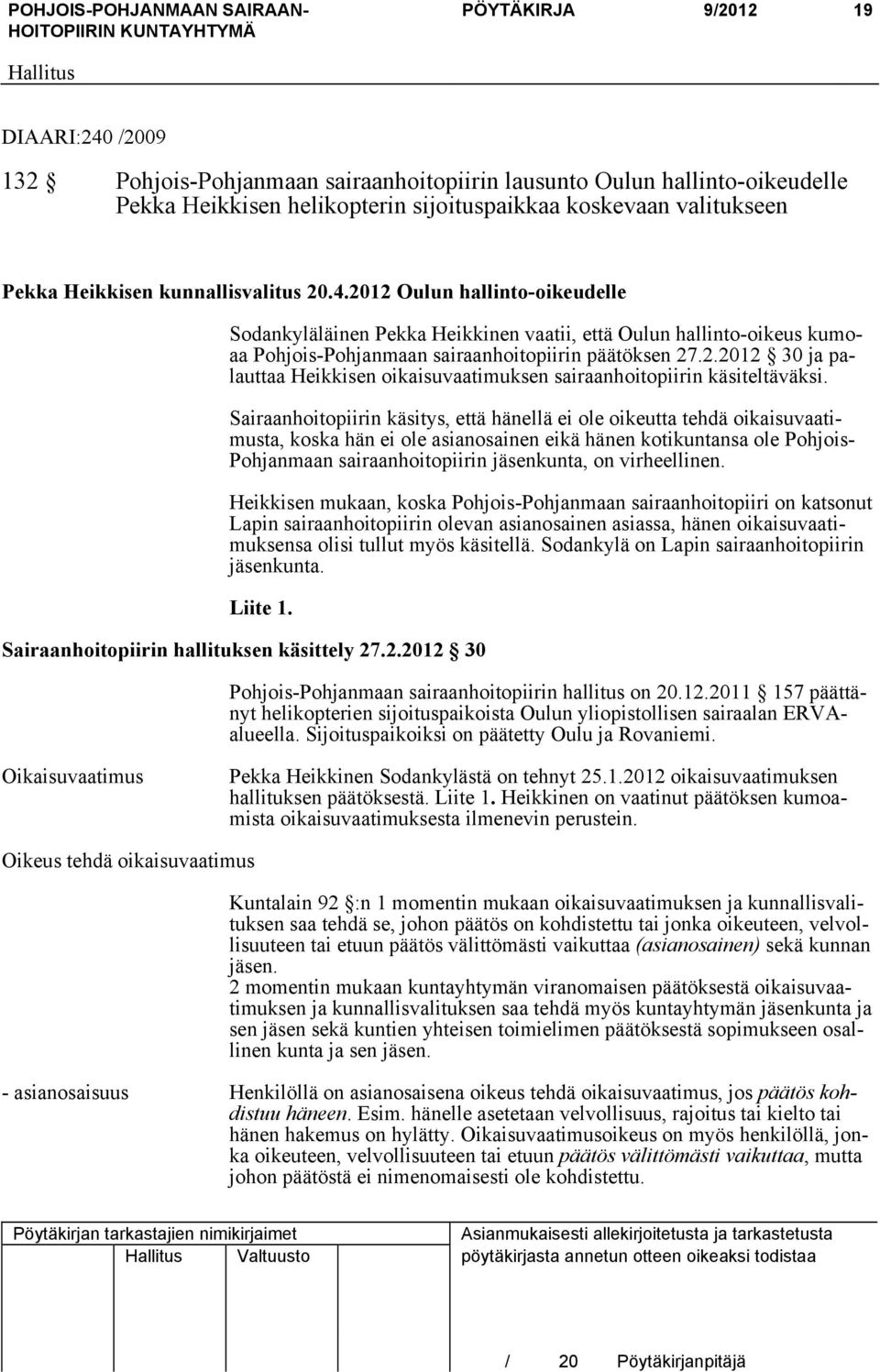 Sairaanhoitopiirin käsitys, että hänellä ei ole oikeutta tehdä oikaisuvaatimusta, koska hän ei ole asianosainen eikä hänen kotikuntansa ole Pohjois- Pohjanmaan sairaanhoitopiirin jäsenkunta, on