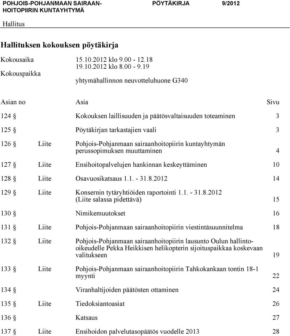 sairaanhoitopiirin kuntayhtymän perussopimuksen muuttaminen 4 127 Liite Ensihoitopalvelujen hankinnan keskeyttäminen 10 128 Liite Osavuosikatsaus 1.1. - 31.8.2012 14 129 Liite Konsernin tytäryhtiöiden raportointi 1.