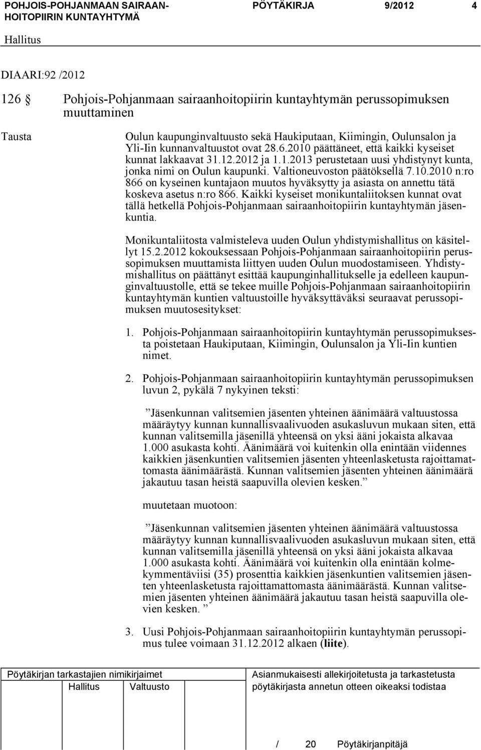 Valtioneuvoston päätöksellä 7.10.2010 n:ro 866 on kyseinen kuntajaon muutos hyväksytty ja asiasta on annettu tätä koskeva asetus n:ro 866.