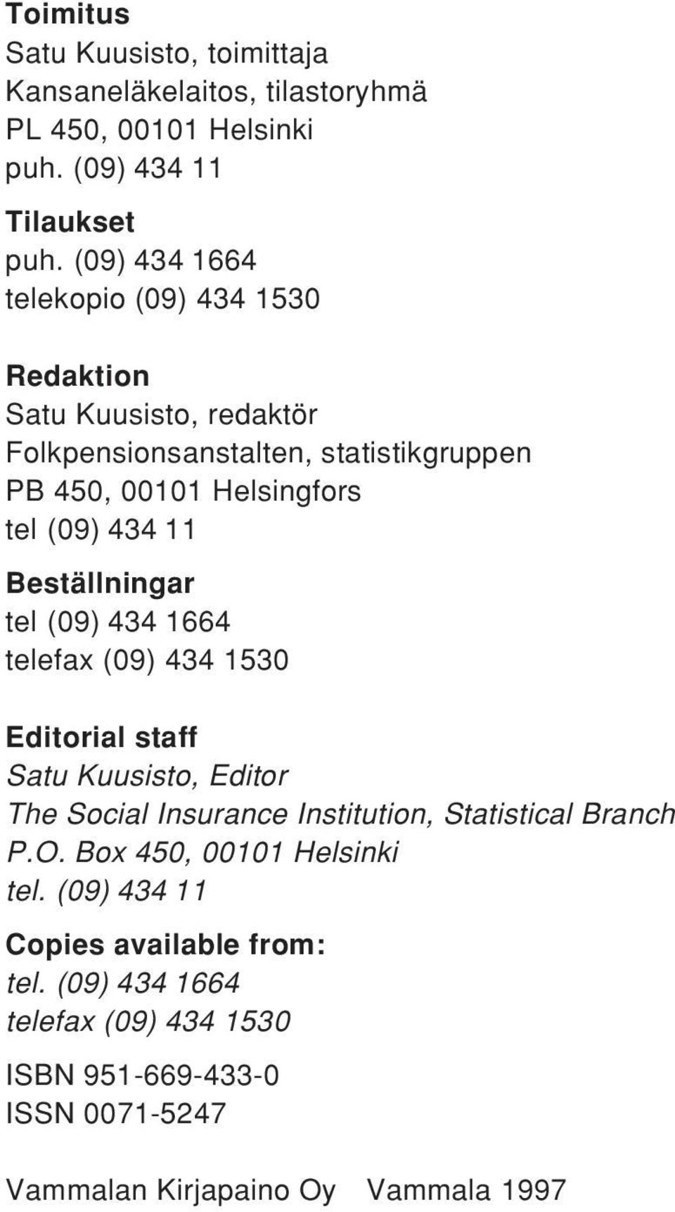 11 Beställningar tel (09) 434 1664 telefax (09) 434 1530 Editorial staff Satu Kuusisto, Editor The Social Insurance Institution, Statistical Branch P.