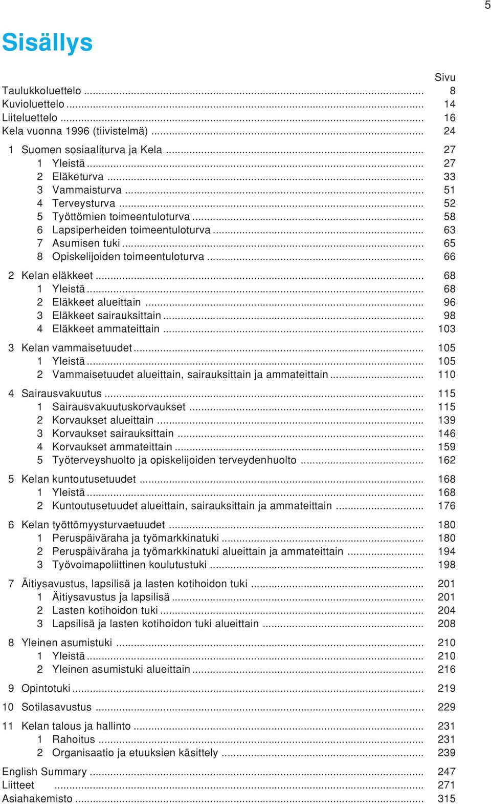 .. 68 2 Eläkkeet alueittain... 96 3 Eläkkeet sairauksittain... 98 4 Eläkkeet ammateittain... 103 3 Kelan vammaisetuudet... 105 1 Yleistä.