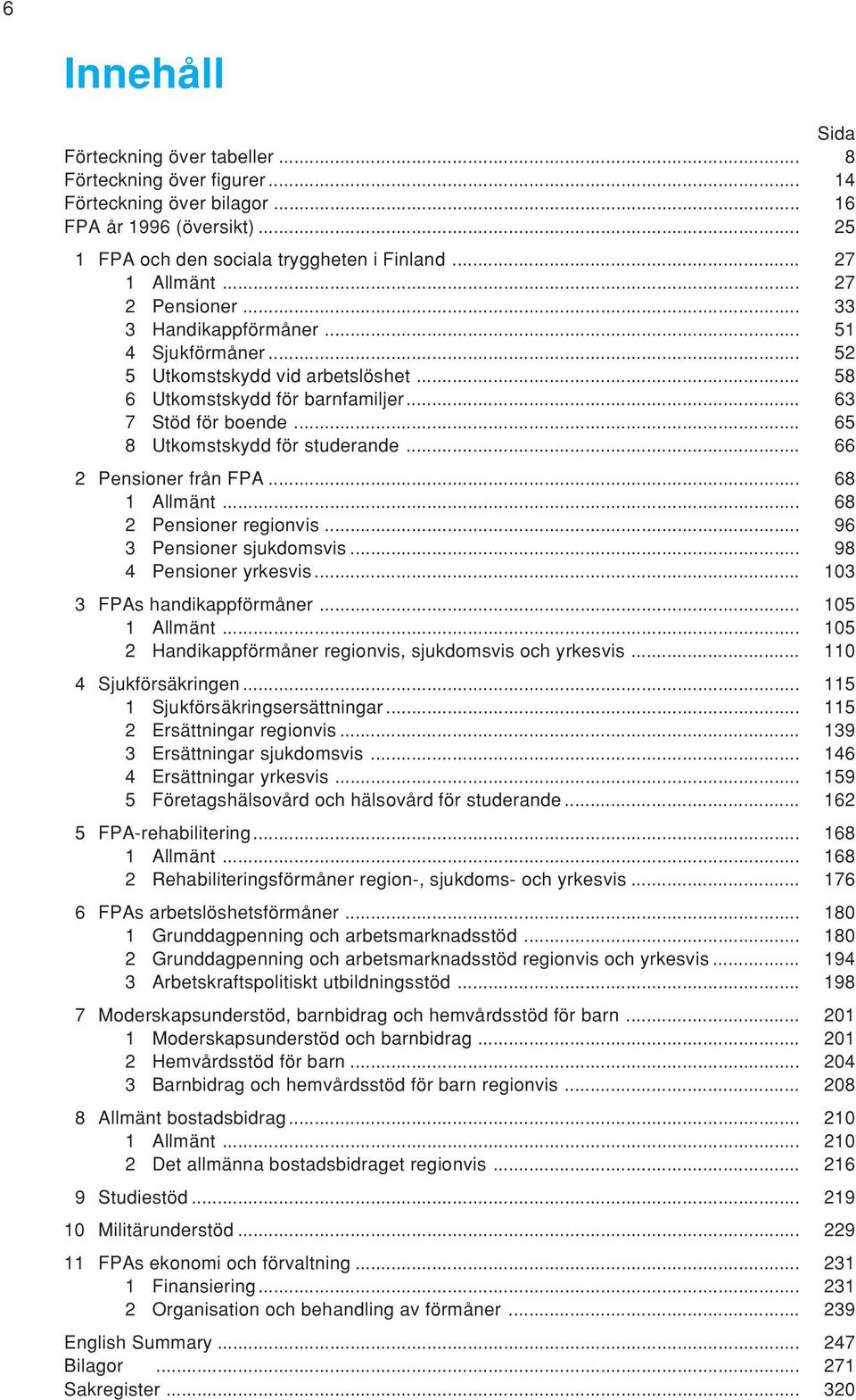 .. 66 2 Pensioner från FPA... 68 1 Allmänt... 68 2 Pensioner regionvis... 96 3 Pensioner sjukdomsvis... 98 4 Pensioner yrkesvis... 103 3 FPAs handikappförmåner... 105 1 Allmänt.