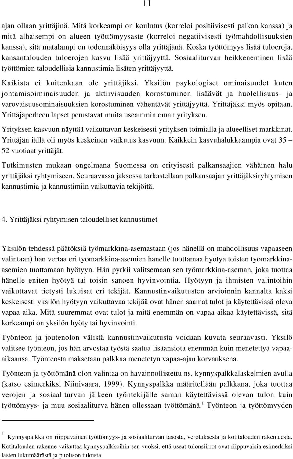 yrittäjänä. Koska työttömyys lisää tuloroja, kansantaloudn tulorojn kasvu lisää yrittäjyyttä. Sosiaaliturvan hikknminn lisää työttömin taloudllisia kannustimia lisätn yrittäjyyttä.