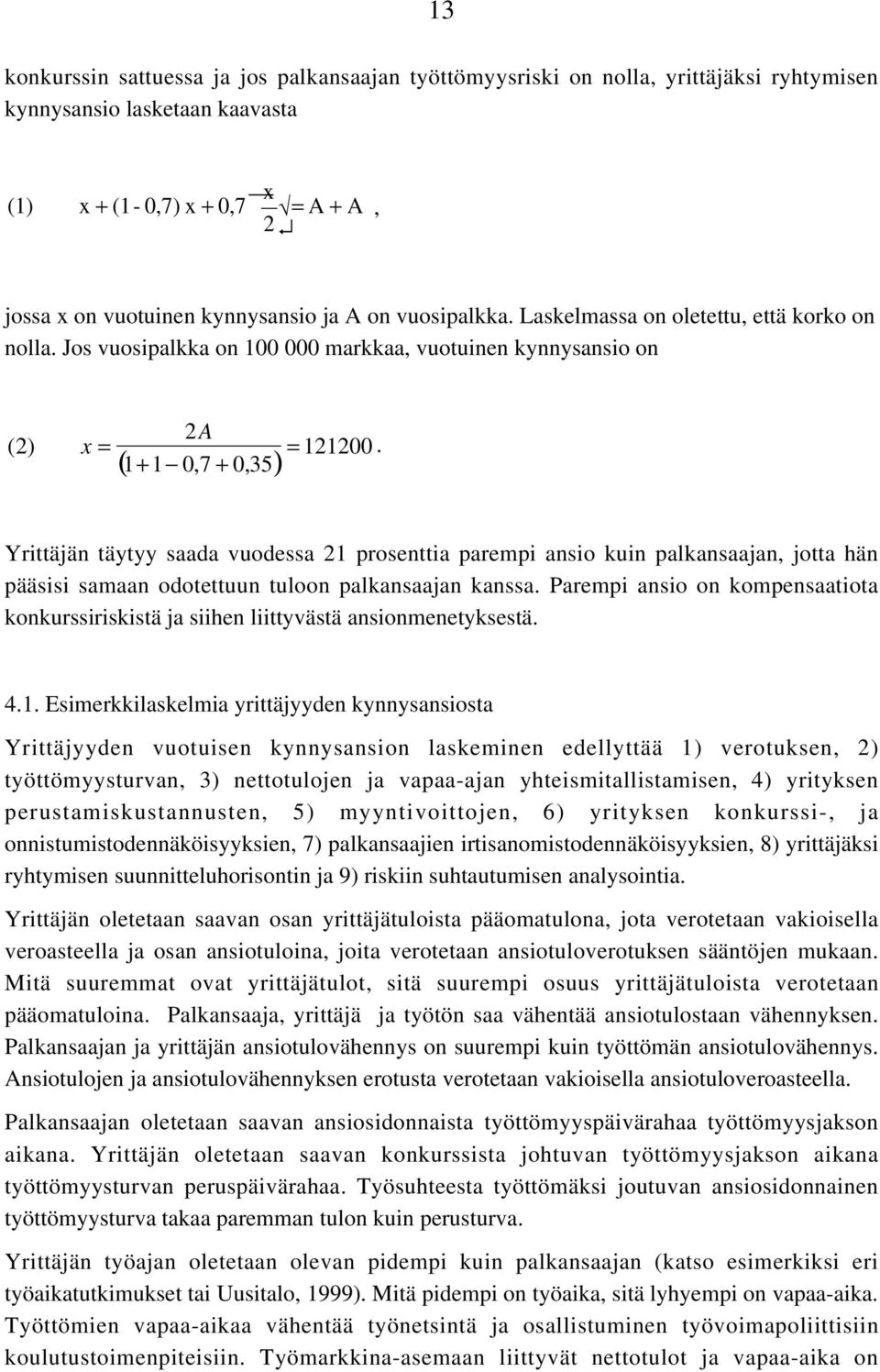 ( 1+ 1 0,7 + 0,35) 121200 Yrittäjän täytyy saada vuodssa 21 prosnttia parmpi ansio kuin palkansaajan, jotta hän pääsisi samaan odotttuun tuloon palkansaajan kanssa.