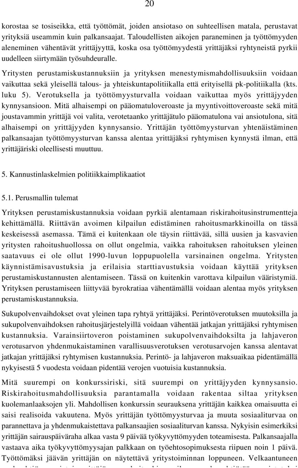 Yritystn prustamiskustannuksiin ja yrityksn mnstymismahdollisuuksiin voidaan vaikuttaa skä ylisllä talous- ja yhtiskuntapolitiikalla ttä rityisllä pk-politiikalla (kts. luku 5).