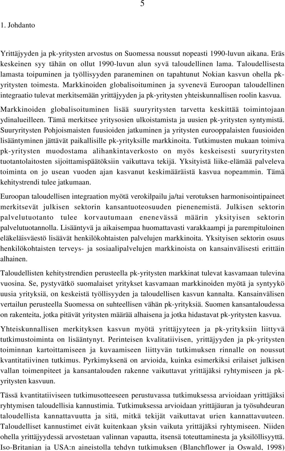 Markkinoidn globalisoituminn ja syvnvä Euroopan taloudllinn intgraatio tulvat mrkitsmään yrittäjyydn ja pk-yritystn yhtiskunnallisn roolin kasvua.