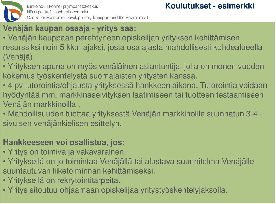 4 pv tutorointia/ohjausta yrityksessä hankkeen aikana. Tutorointia voidaan hyödyntää mm. markkinaselvityksen laatimiseen tai tuotteen testaamiseen Venäjän markkinoilla.