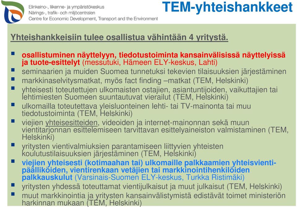 järjestäminen markkinaselvitysmatkat, myös fact finding matkat (TEM, Helskinki) yhteisesti toteutettujen ulkomaisten ostajien, asiantuntijoiden, vaikuttajien tai lehtimiesten Suomeen suuntautuvat