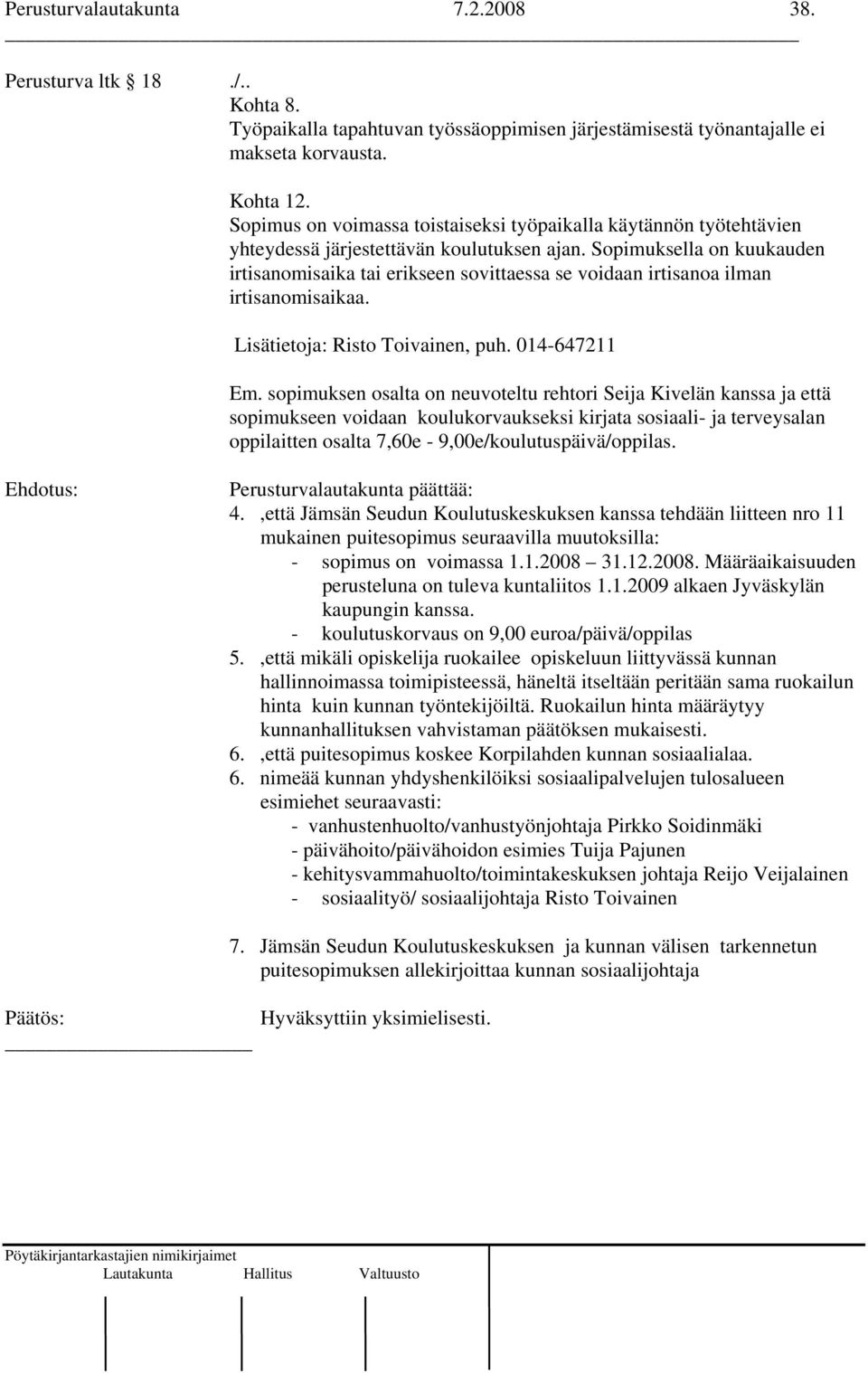 Sopimuksella on kuukauden irtisanomisaika tai erikseen sovittaessa se voidaan irtisanoa ilman irtisanomisaikaa. Lisätietoja: Risto Toivainen, puh. 014-647211 Em.