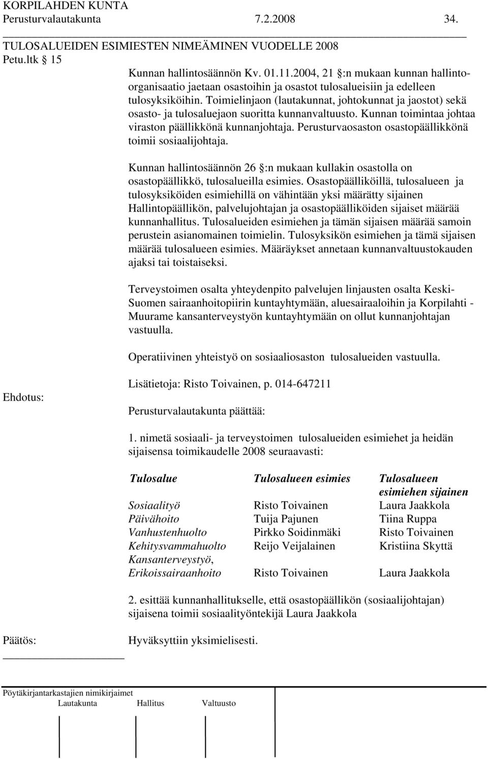 Toimielinjaon (lautakunnat, johtokunnat ja jaostot) sekä osasto- ja tulosaluejaon suoritta kunnanvaltuusto. Kunnan toimintaa johtaa viraston päällikkönä kunnanjohtaja.