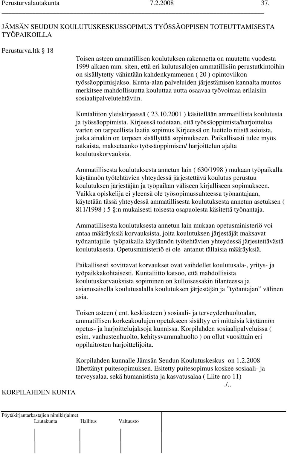 siten, että eri kulutusalojen ammatillisiin perustutkintoihin on sisällytetty vähintään kahdenkymmenen ( 20 ) opintoviikon työssäoppimisjakso.