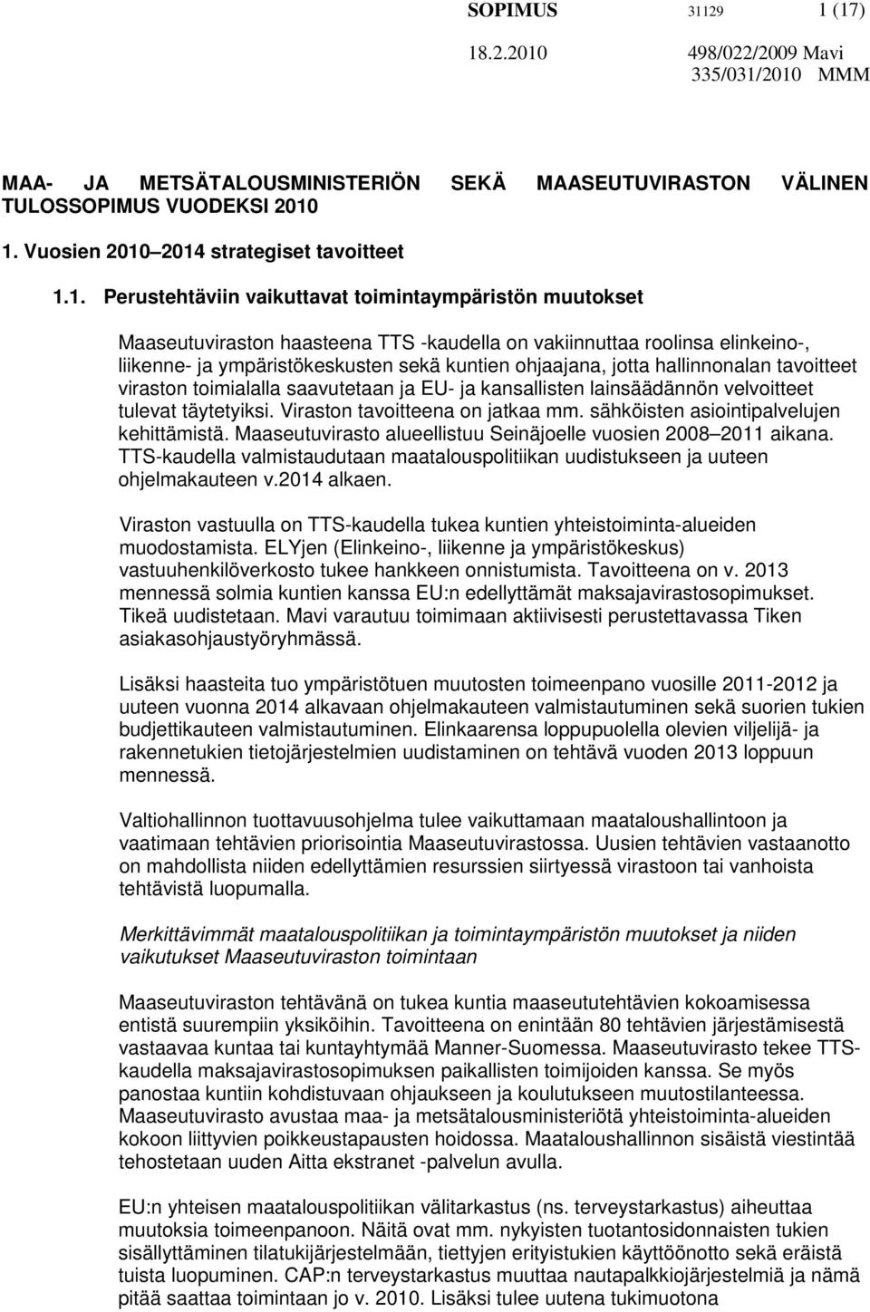 muutokset Maaseutuviraston haasteena TTS -kaudella on vakiinnuttaa roolinsa elinkeino-, liikenne- ja ympäristökeskusten sekä kuntien ohjaajana, jotta hallinnonalan tavoitteet viraston toimialalla