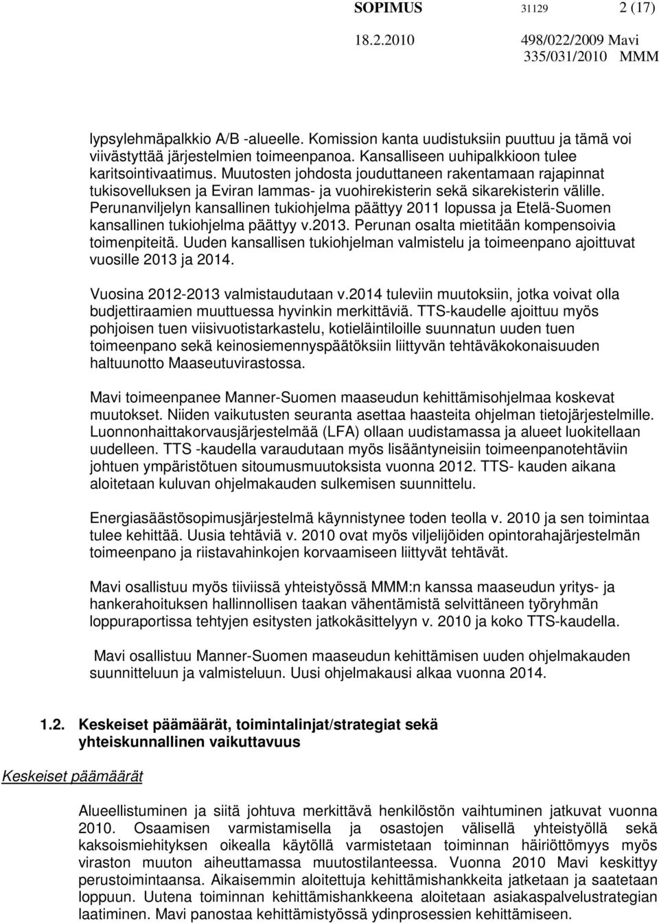 Perunanviljelyn kansallinen tukiohjelma päättyy 2011 lopussa ja Etelä-Suomen kansallinen tukiohjelma päättyy v.2013. Perunan osalta mietitään kompensoivia toimenpiteitä.