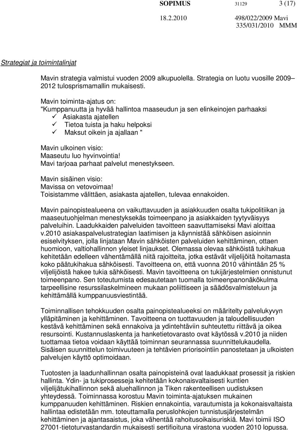 Maaseutu luo hyvinvointia! Mavi tarjoaa parhaat palvelut menestykseen. Mavin sisäinen visio: Mavissa on vetovoimaa! Toisistamme välittäen, asiakasta ajatellen, tulevaa ennakoiden.