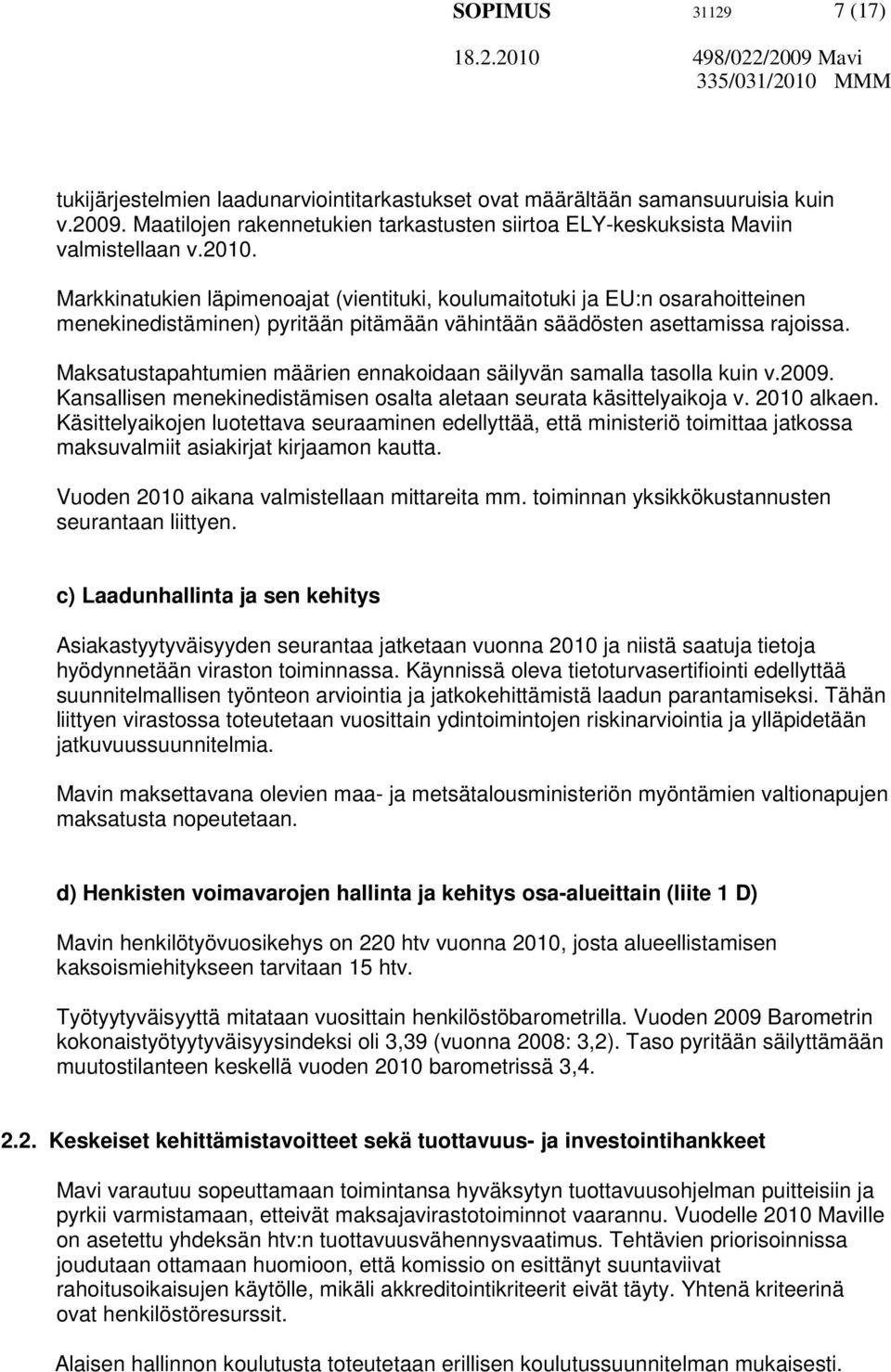 Maksatustapahtumien määrien ennakoidaan säilyvän samalla tasolla kuin v.2009. Kansallisen menekinedistämisen osalta aletaan seurata käsittelyaikoja v. 2010 alkaen.