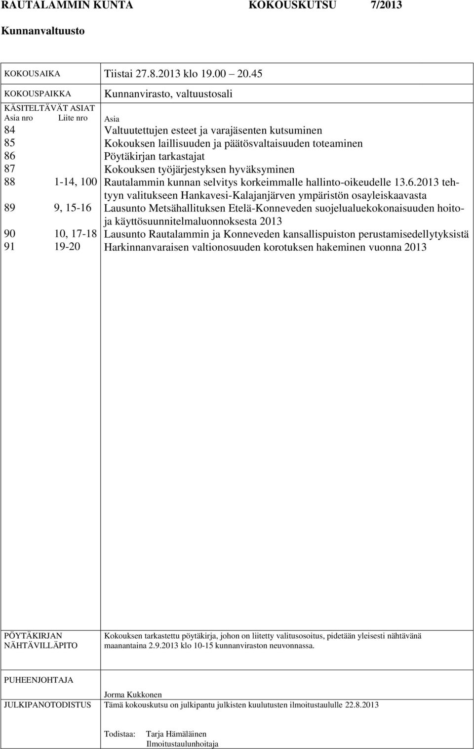 Kokouksen laillisuuden ja päätösvaltaisuuden toteaminen Pöytäkirjan tarkastajat Kokouksen työjärjestyksen hyväksyminen Rautalammin kunnan selvitys korkeimmalle hallinto-oikeudelle 13.6.